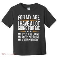 For My Age I Have A Lot Going For Me Funny Senior Humor Toddler T-Shirt thumb 0