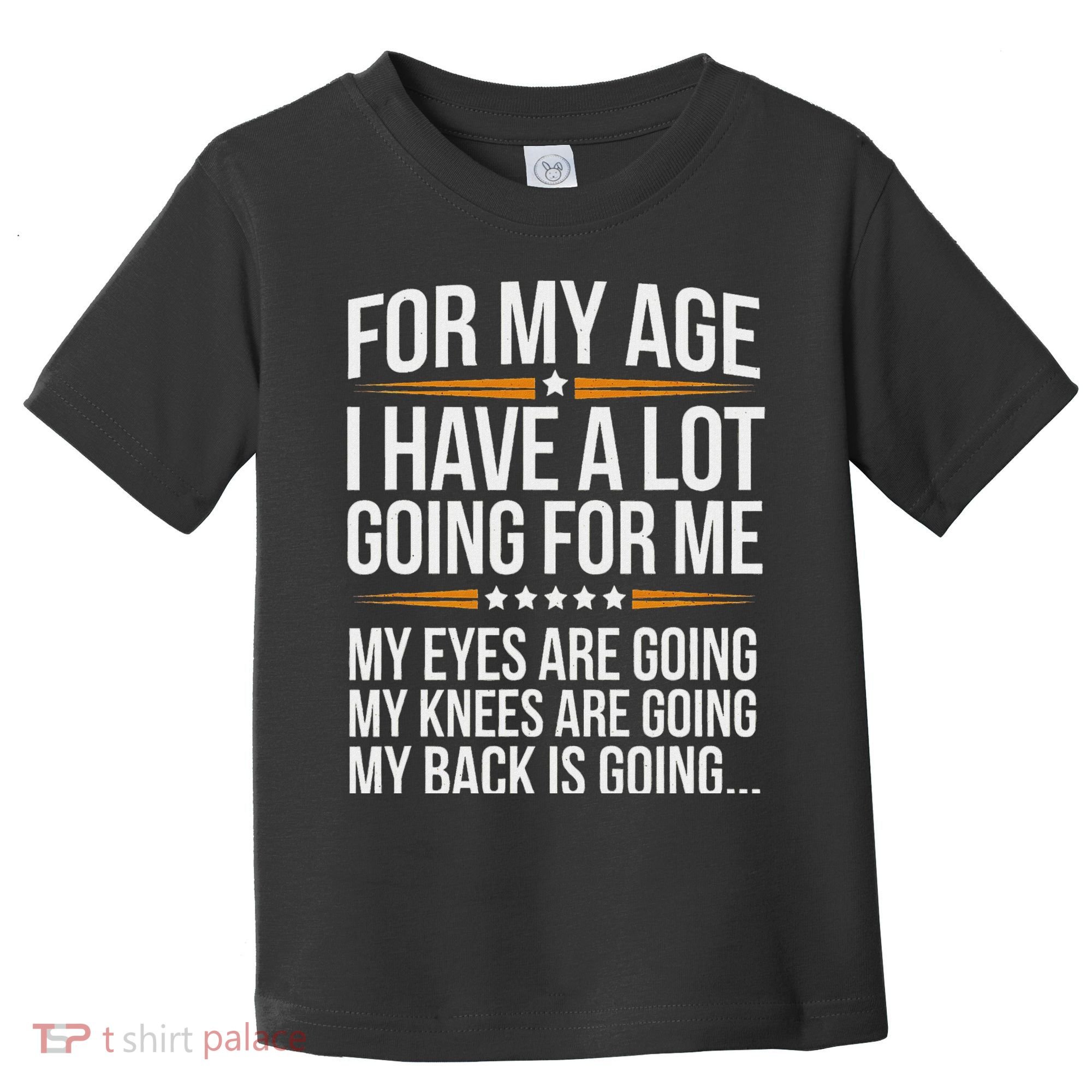 For My Age I Have A Lot Going For Me Funny Senior Humor Toddler T-Shirt