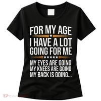 For My Age I Have A Lot Going For Me Funny Senior Humor Women's T-Shirt thumb 0