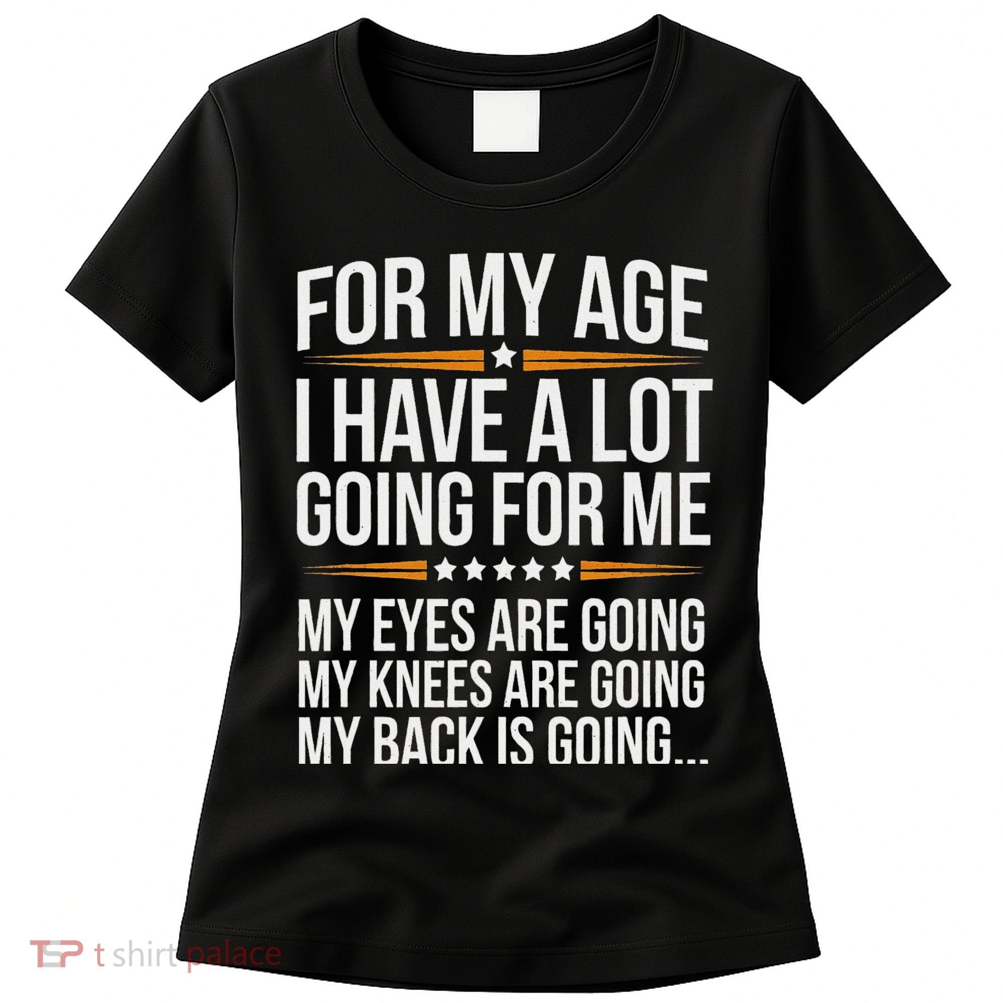 For My Age I Have A Lot Going For Me Funny Senior Humor Women's T-Shirt