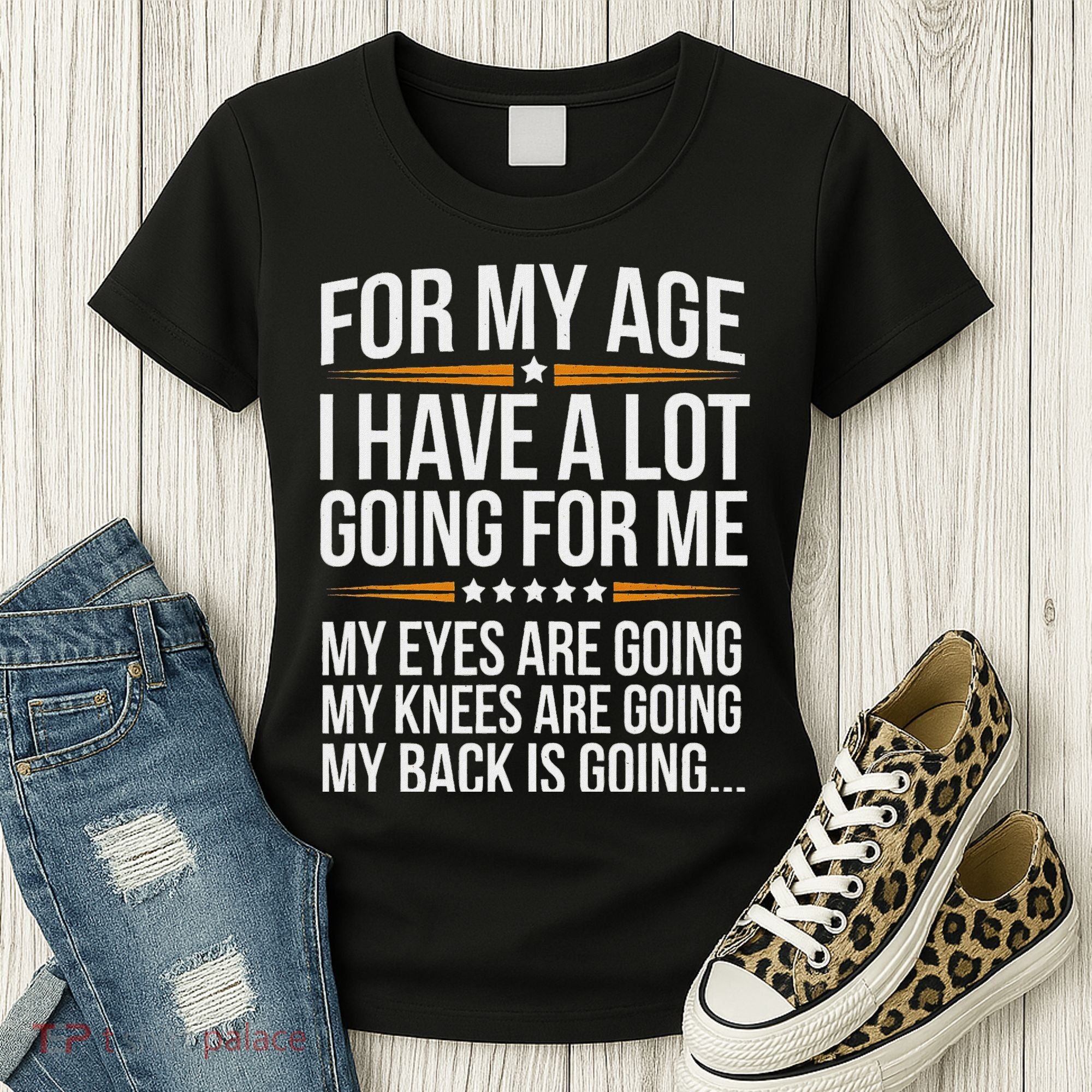 For My Age I Have A Lot Going For Me Funny Senior Humor Women's T-Shirt