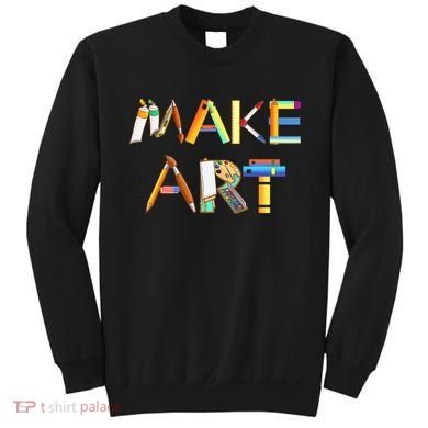 Funny Make Art For Art Class Teacher Student Painter Artist Sweatshirt