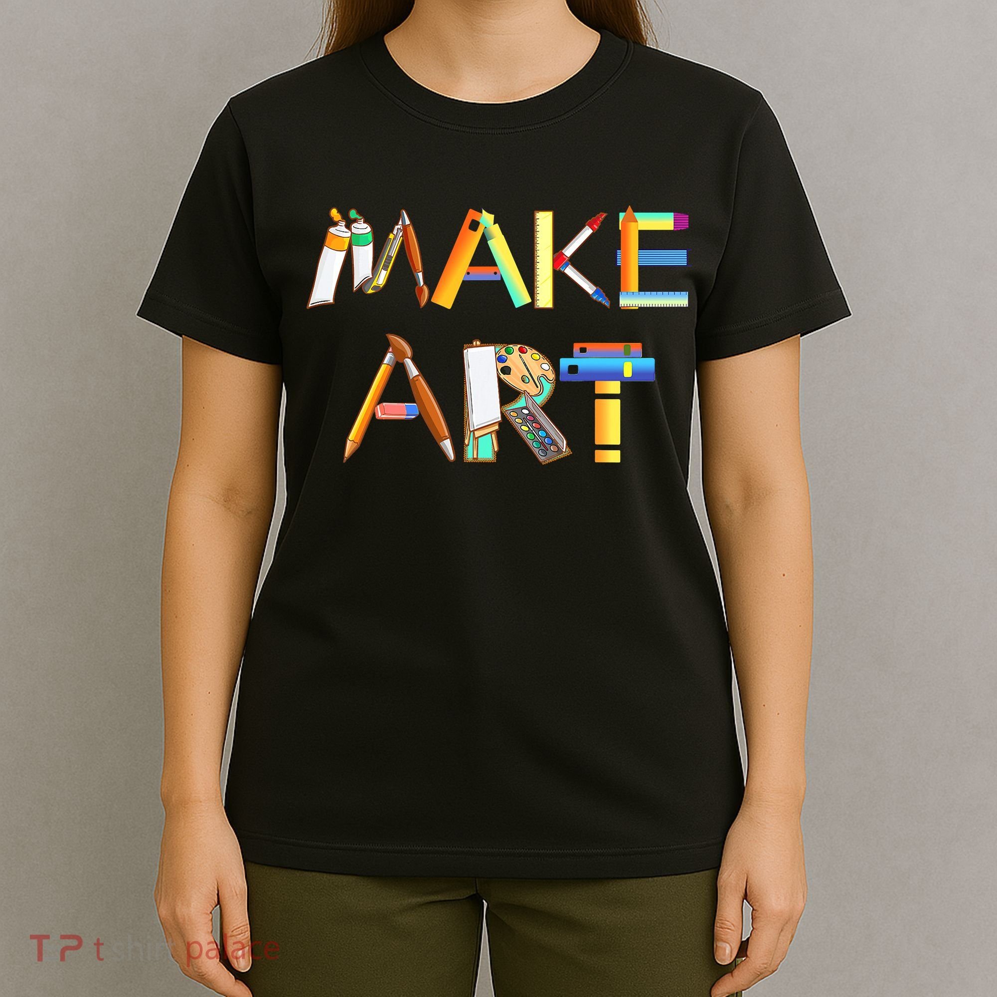 Funny Make Art For Art Class Teacher Student Painter Artist T-Shirt