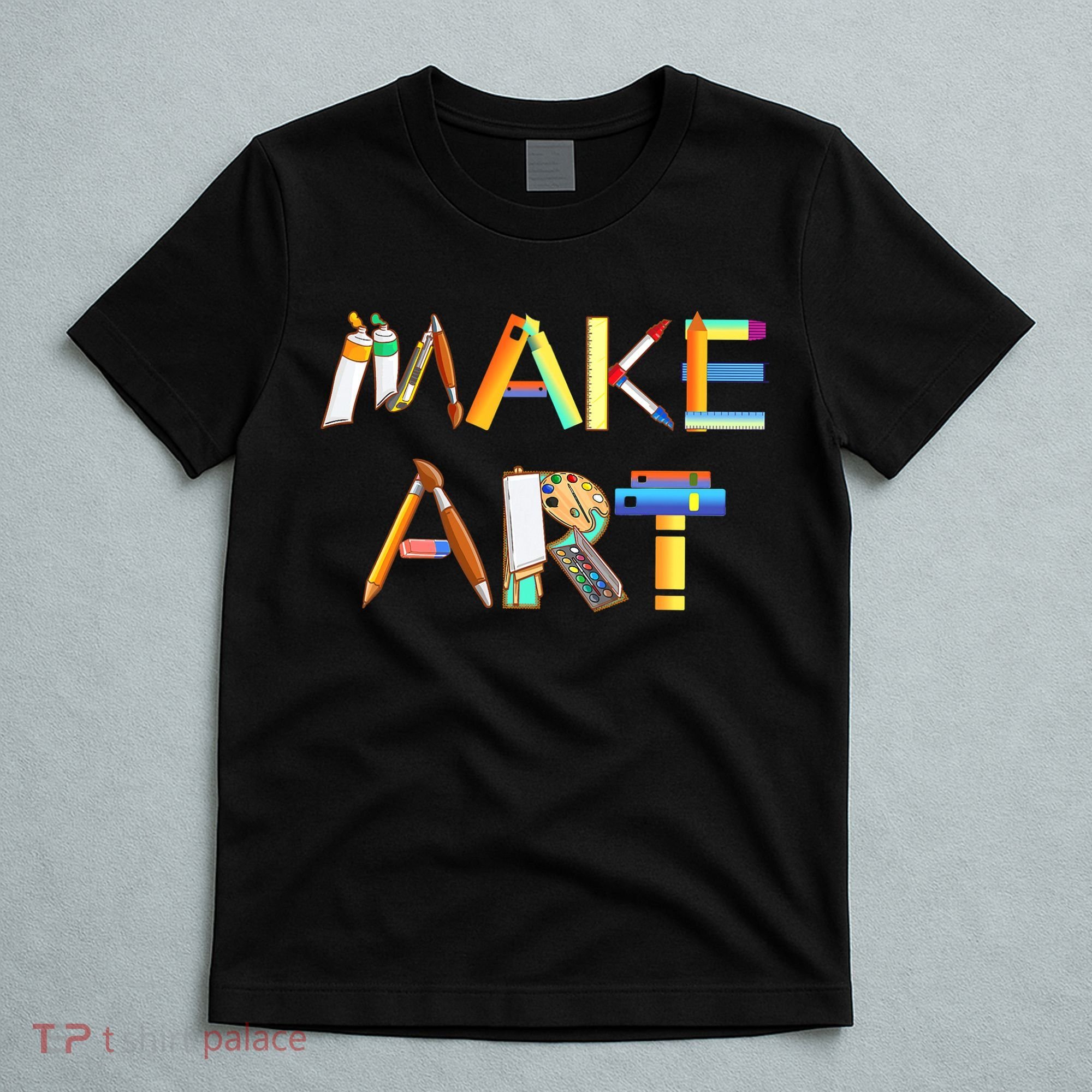 Funny Make Art For Art Class Teacher Student Painter Artist T-Shirt