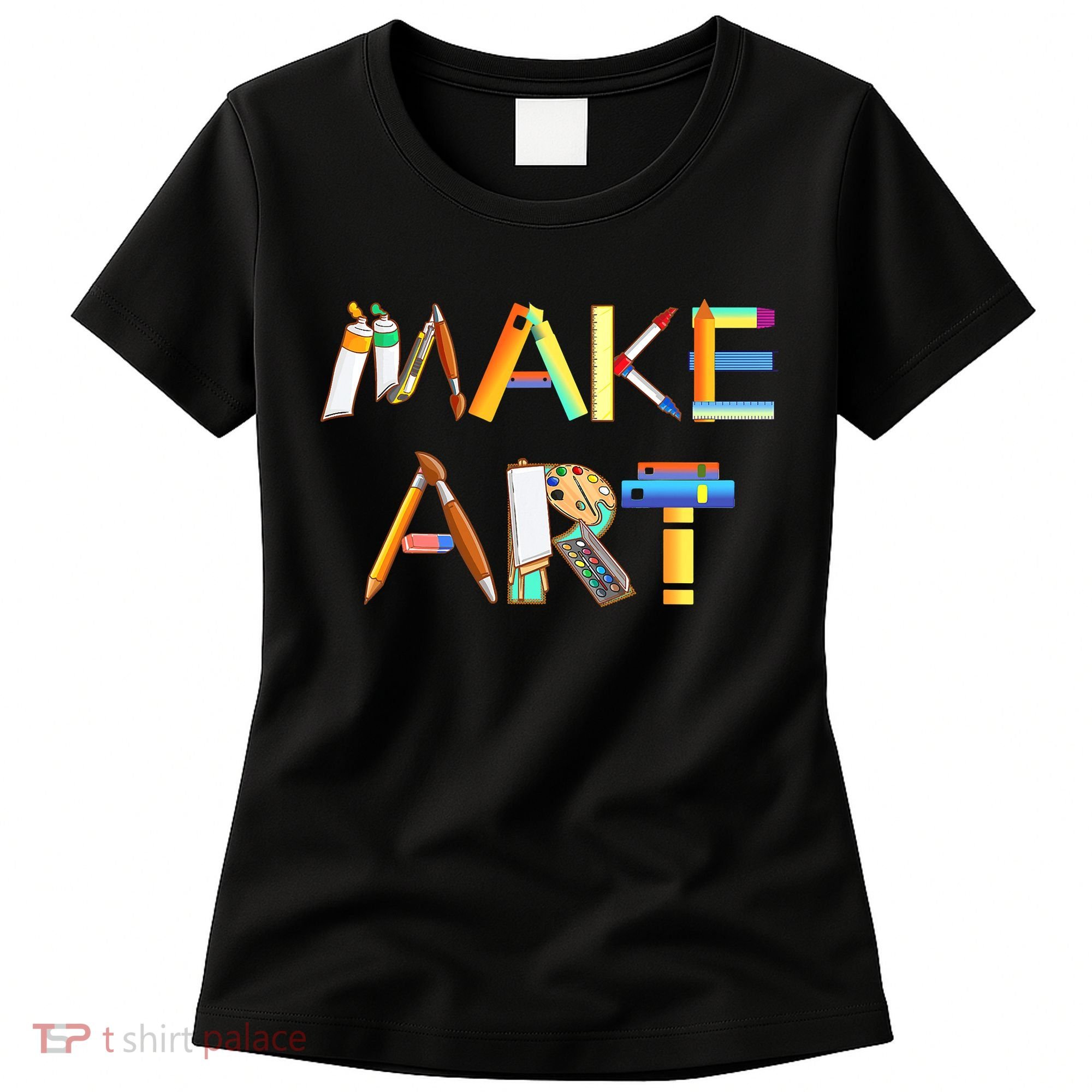 Funny Make Art For Art Class Teacher Student Painter Artist Women's T-Shirt