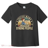 Foster Mom Appreciation Build Strong People Foster Care Toddler T-Shirt thumb 0