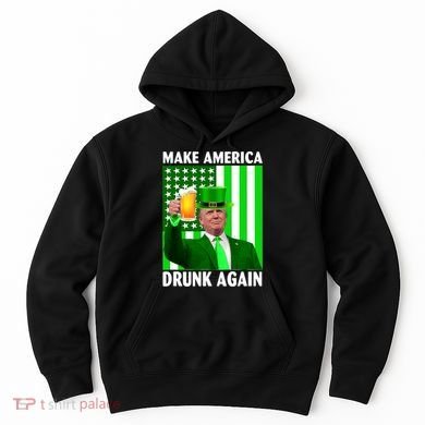 Funny Make America Drunk Again Trump Patricks Day Hoodie