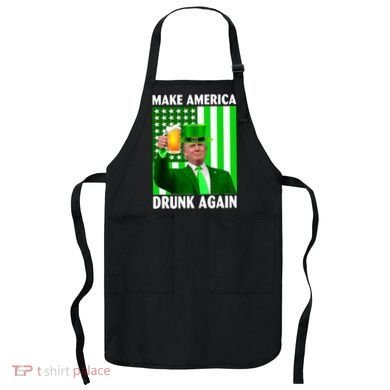 Funny Make America Drunk Again Trump Patricks Day Apron