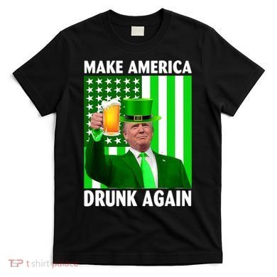 Funny Make America Drunk Again Trump Patricks Day T-Shirt