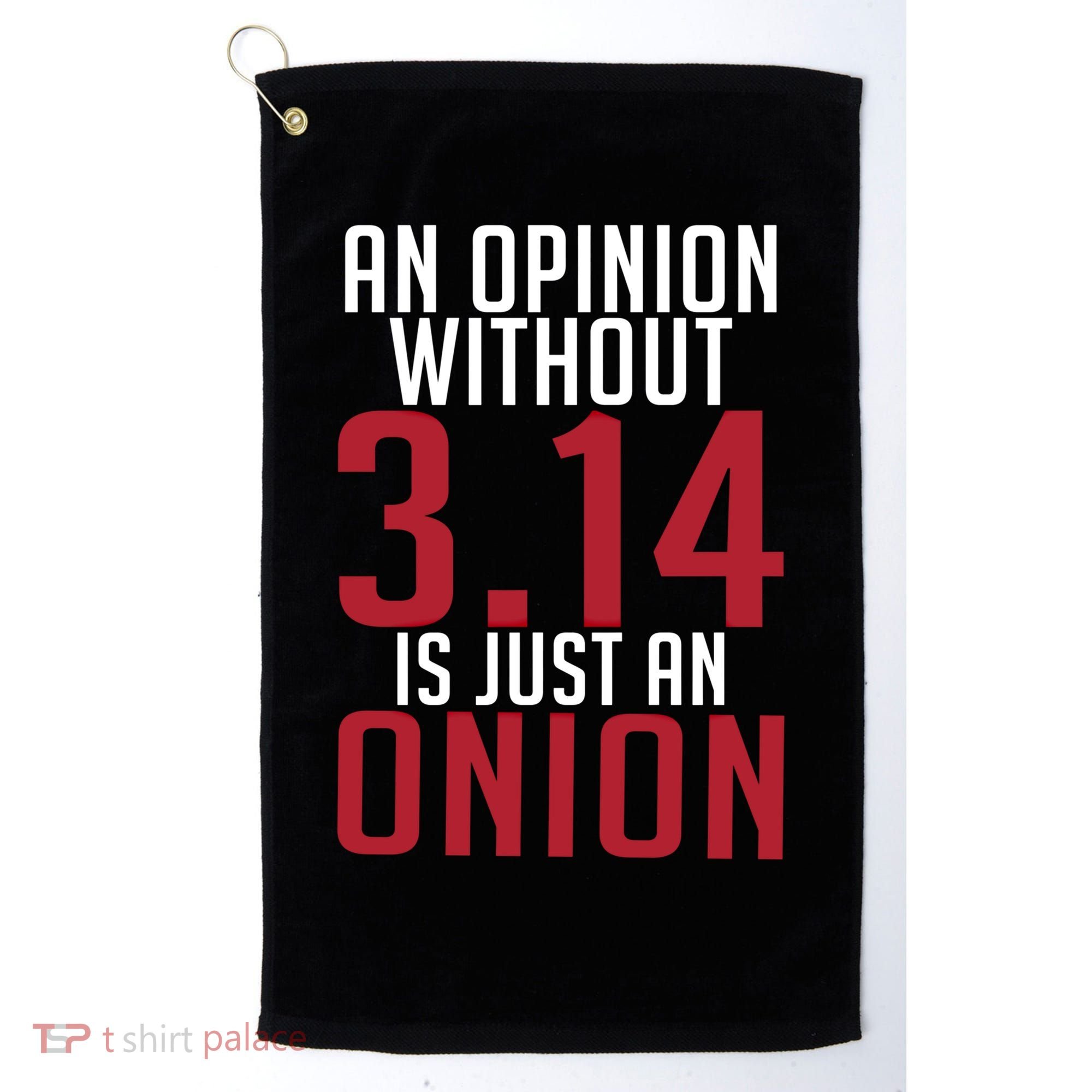 Funny Math An Opinion Without 3 14 Just Onion Pi Day Gift Golf Towel