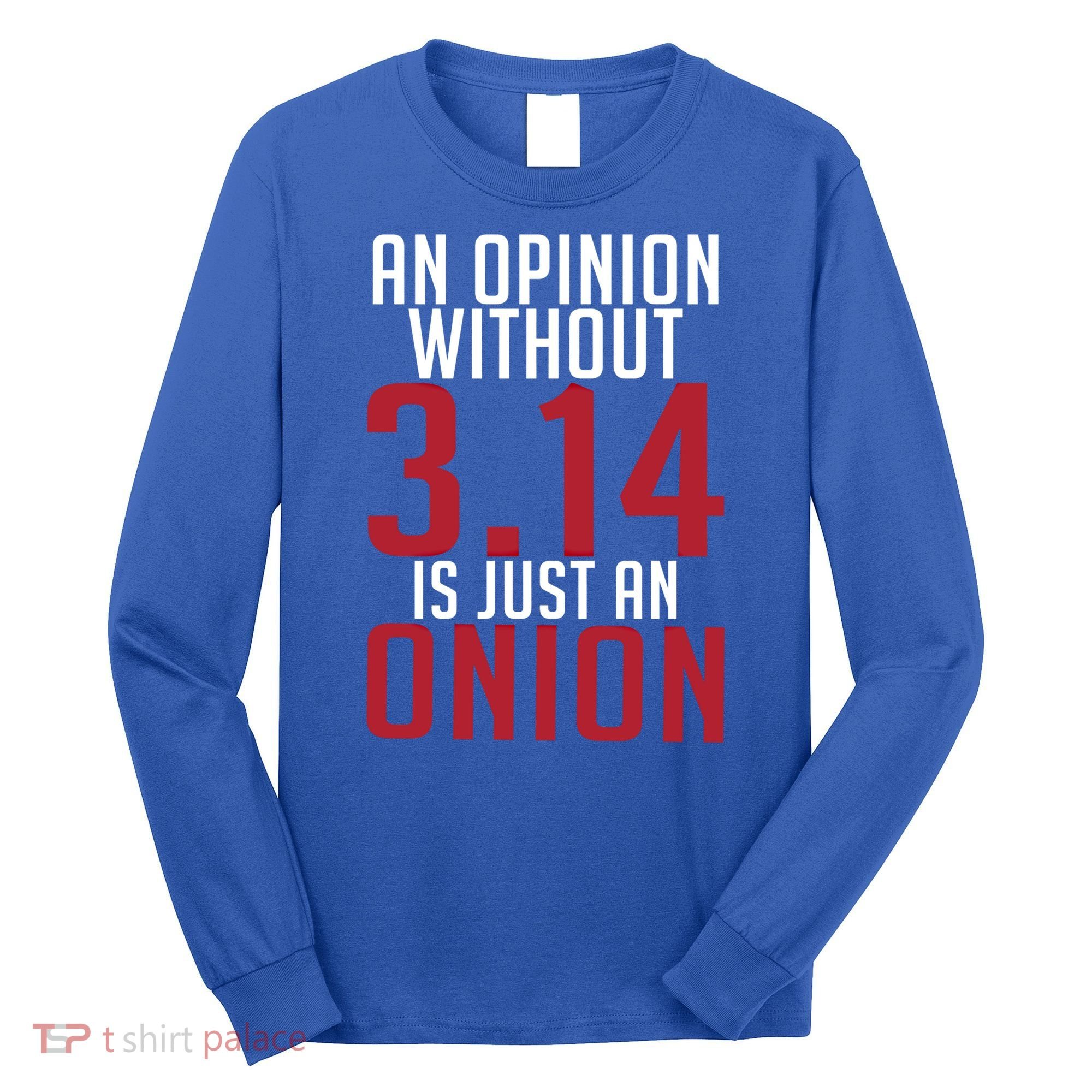 Funny Math An Opinion Without 3 14 Just Onion Pi Day Gift Long Sleeve Shirt