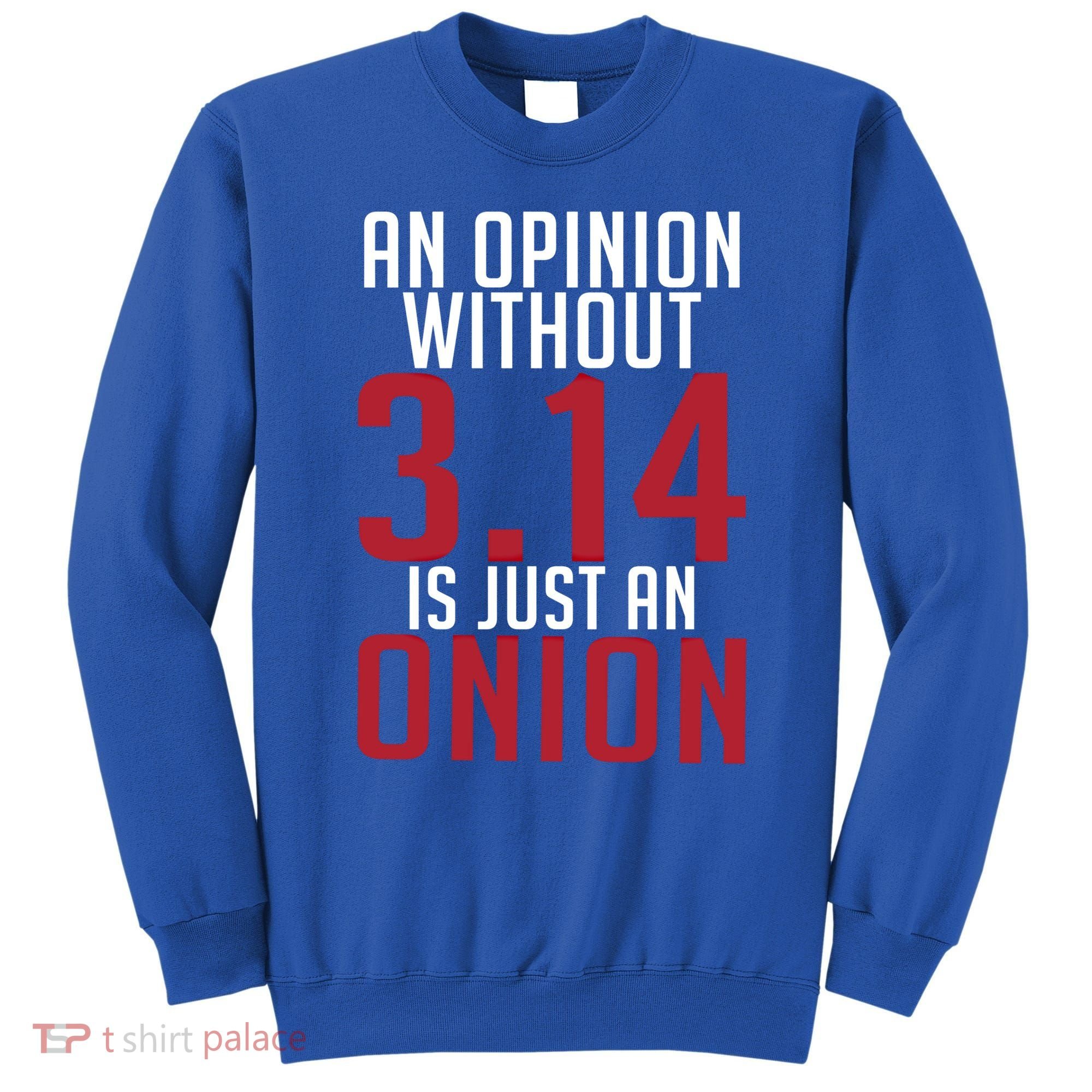 Funny Math An Opinion Without 3 14 Just Onion Pi Day Gift Sweatshirt
