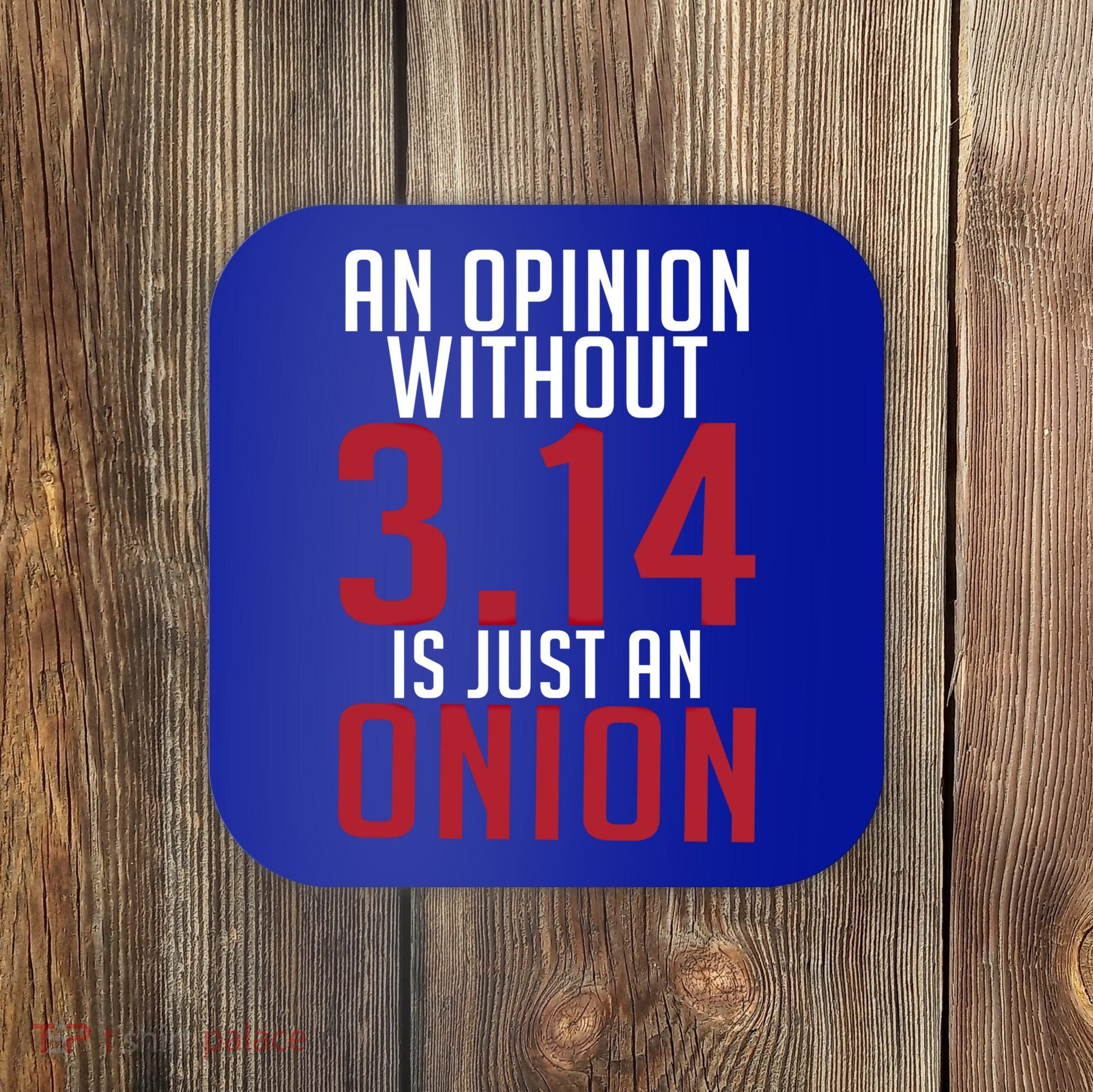 Funny Math An Opinion Without 3 14 Just Onion Pi Day Gift Coaster