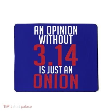 Funny Math An Opinion Without 3 14 Just Onion Pi Day Gift Mousepad