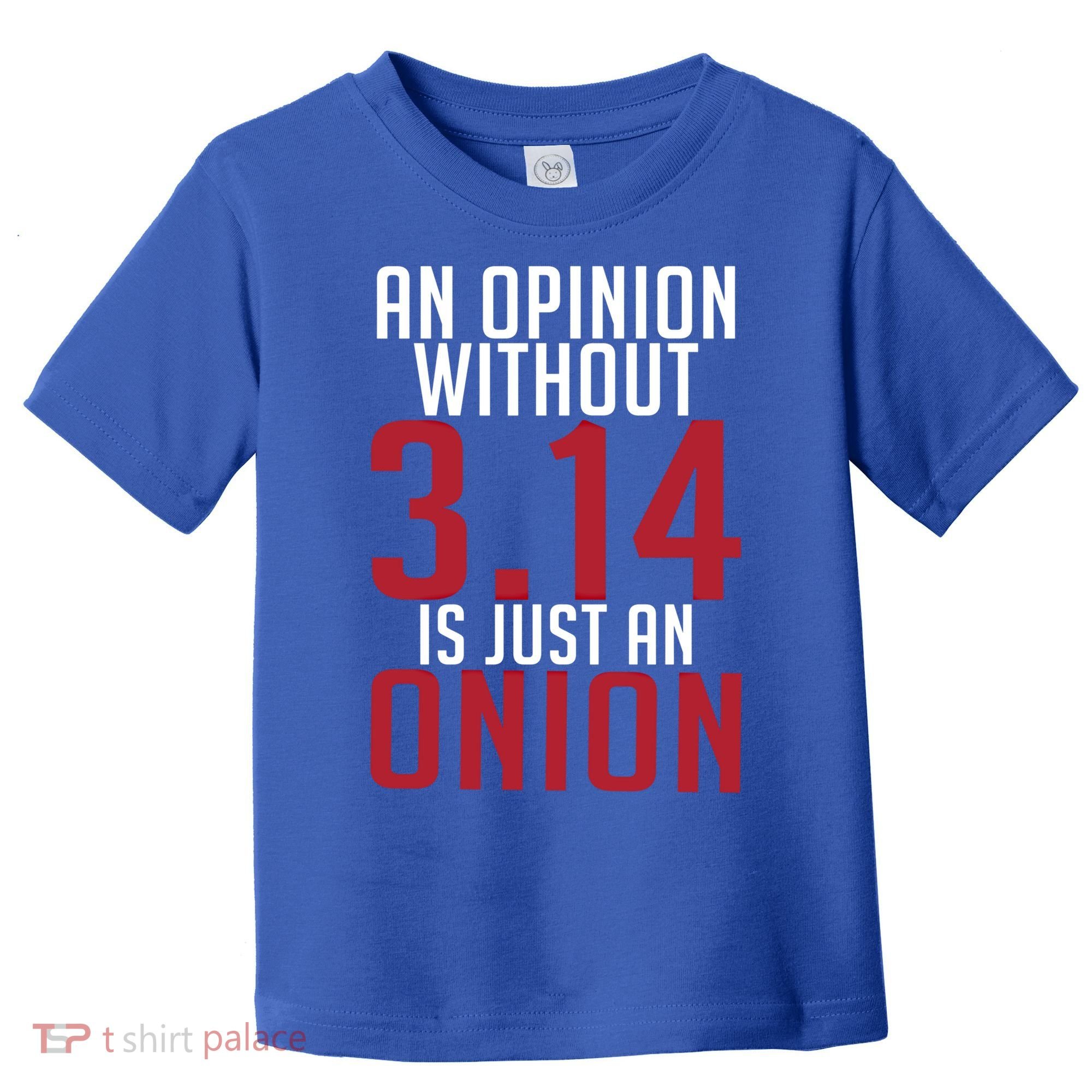 Funny Math An Opinion Without 3 14 Just Onion Pi Day Gift Toddler T-Shirt