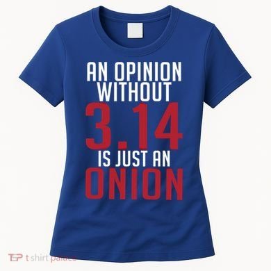 Funny Math An Opinion Without 3 14 Just Onion Pi Day Gift Women's T-Shirt