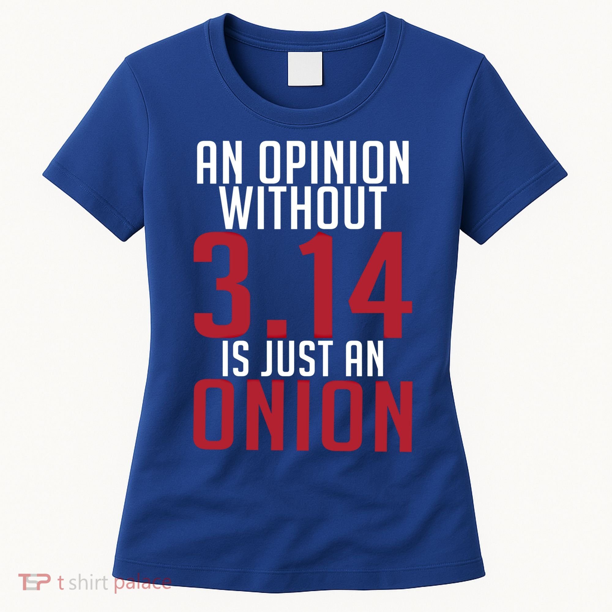 Funny Math An Opinion Without 3 14 Just Onion Pi Day Gift Women's T-Shirt