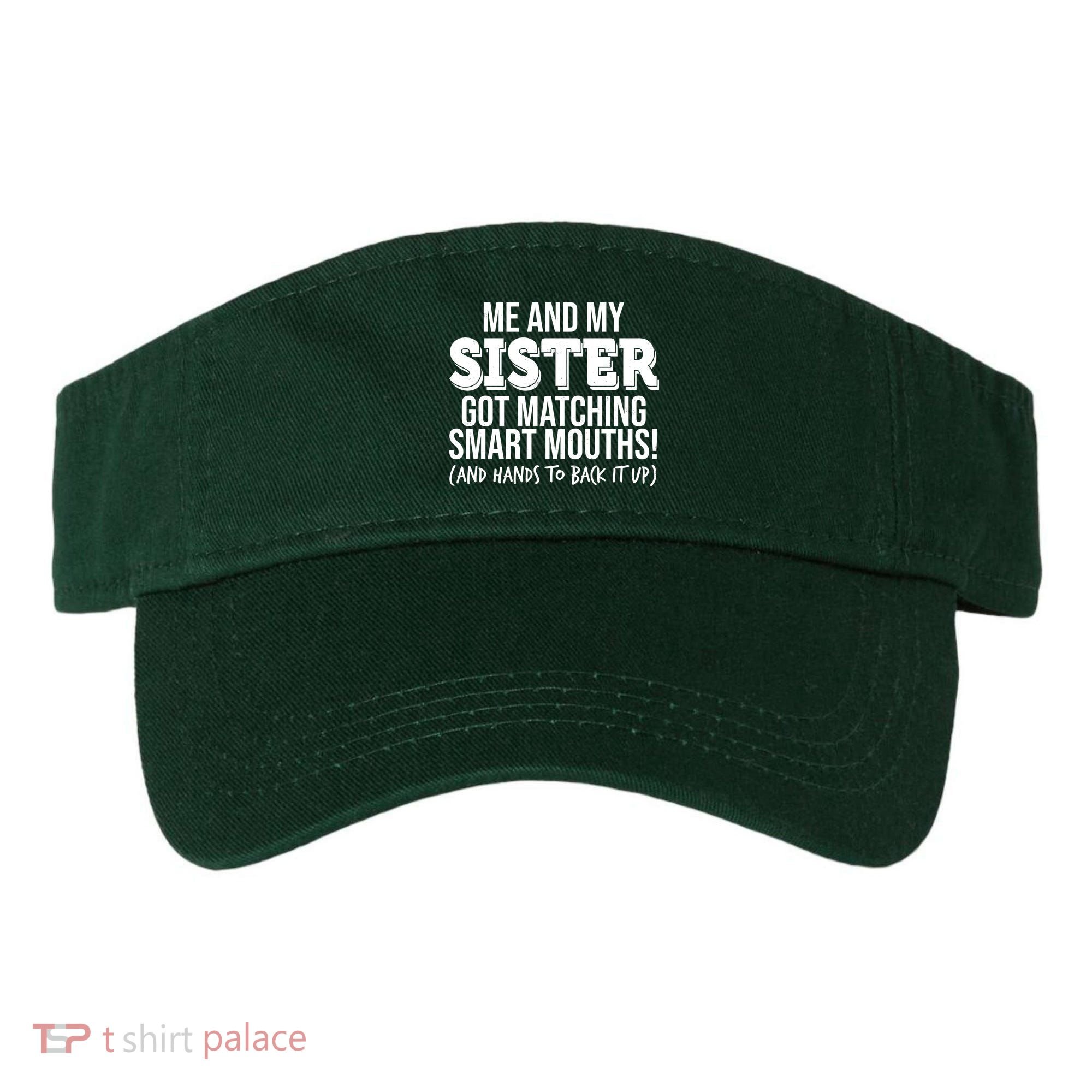 Funny Me And My Sister Got Matching Smart Mouths And Hands To Back It Up Visor