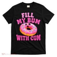 Fill My Bum With Cum Funny Donut Embarrassing Adult Humor T-Shirt thumb 0