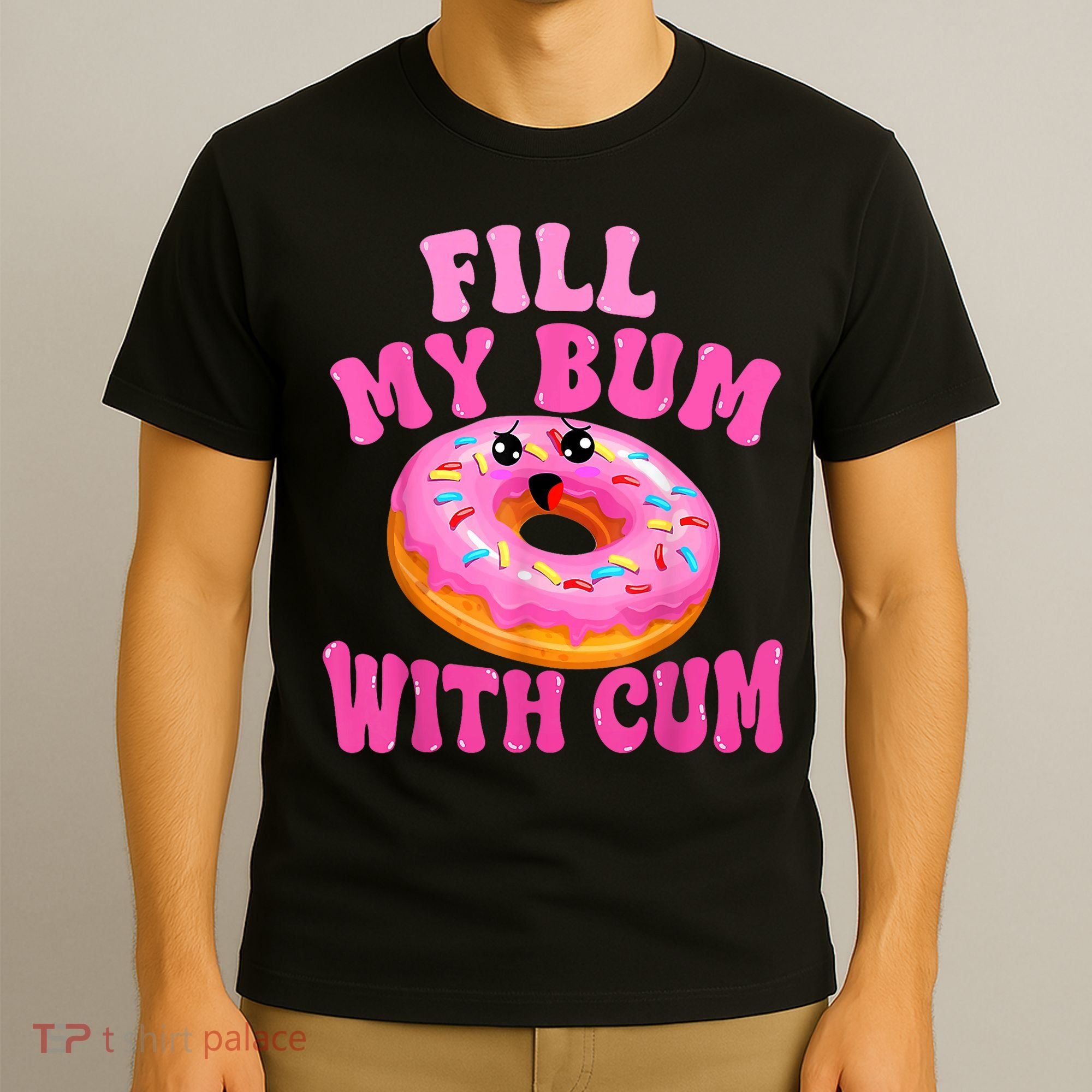 Fill My Bum With Cum Funny Donut Embarrassing Adult Humor T-Shirt
