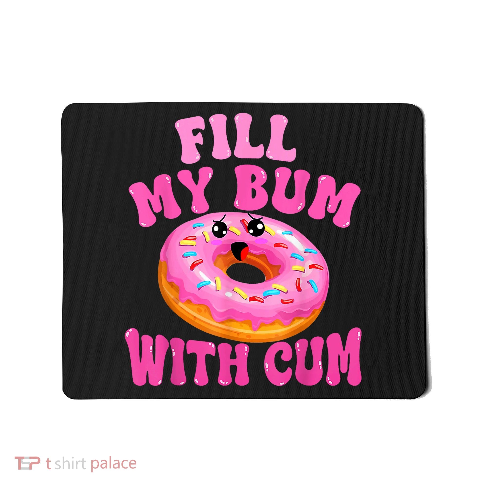 Fill My Bum With Cum Funny Donut Embarrassing Adult Humor Mousepad