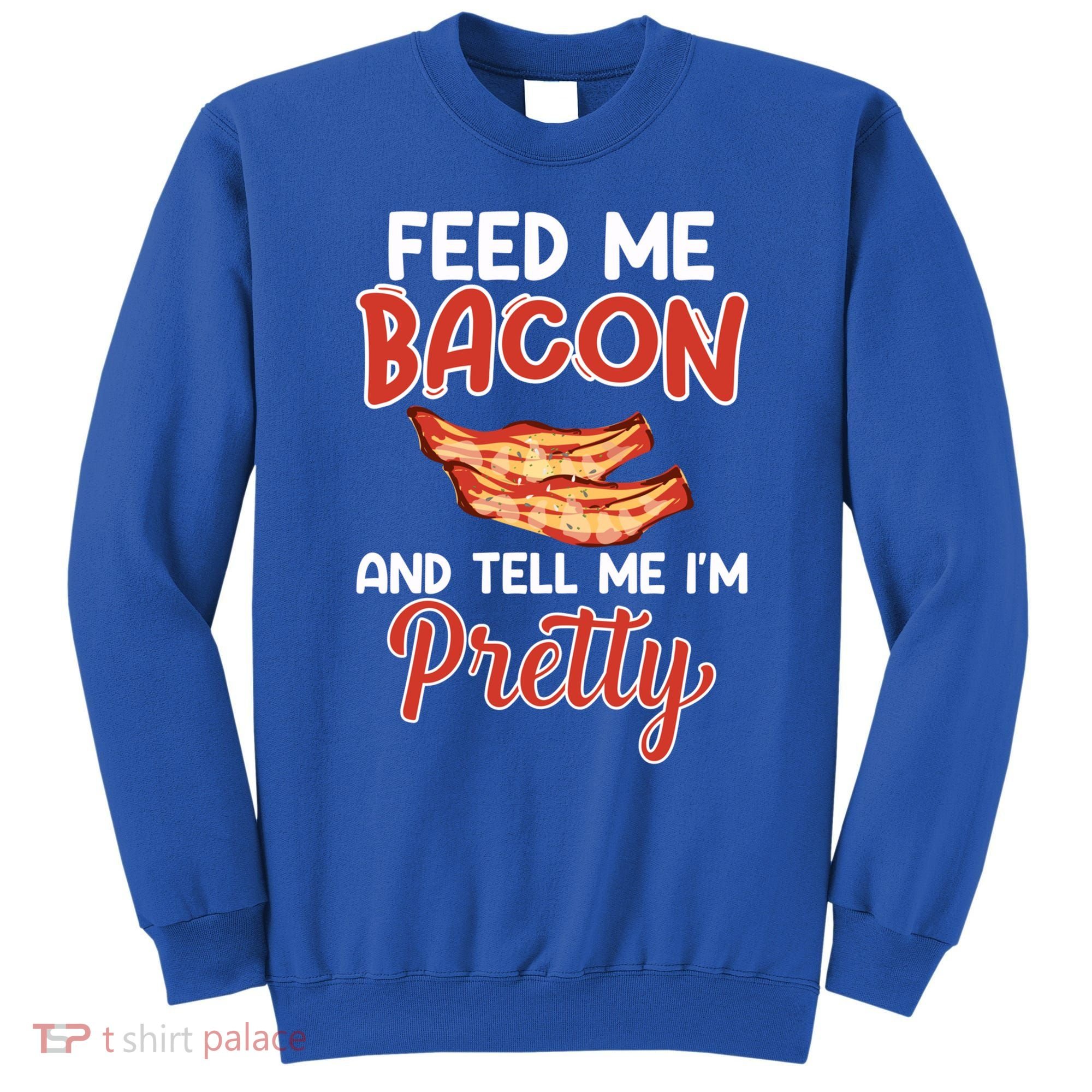 Feed Me Bacon And Tell Me I'm Pretty Cute Gift Pork Pig Bacon Lover Gift Sweatshirt