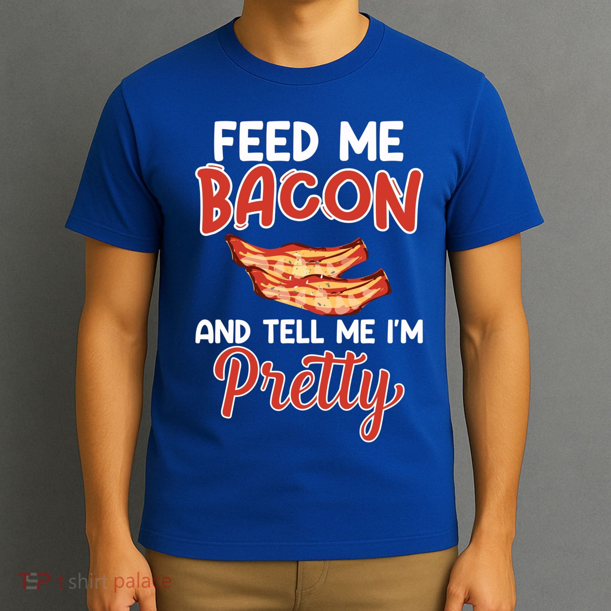 Feed Me Bacon And Tell Me I'm Pretty Cute Gift Pork Pig Bacon Lover Gift T-Shirt