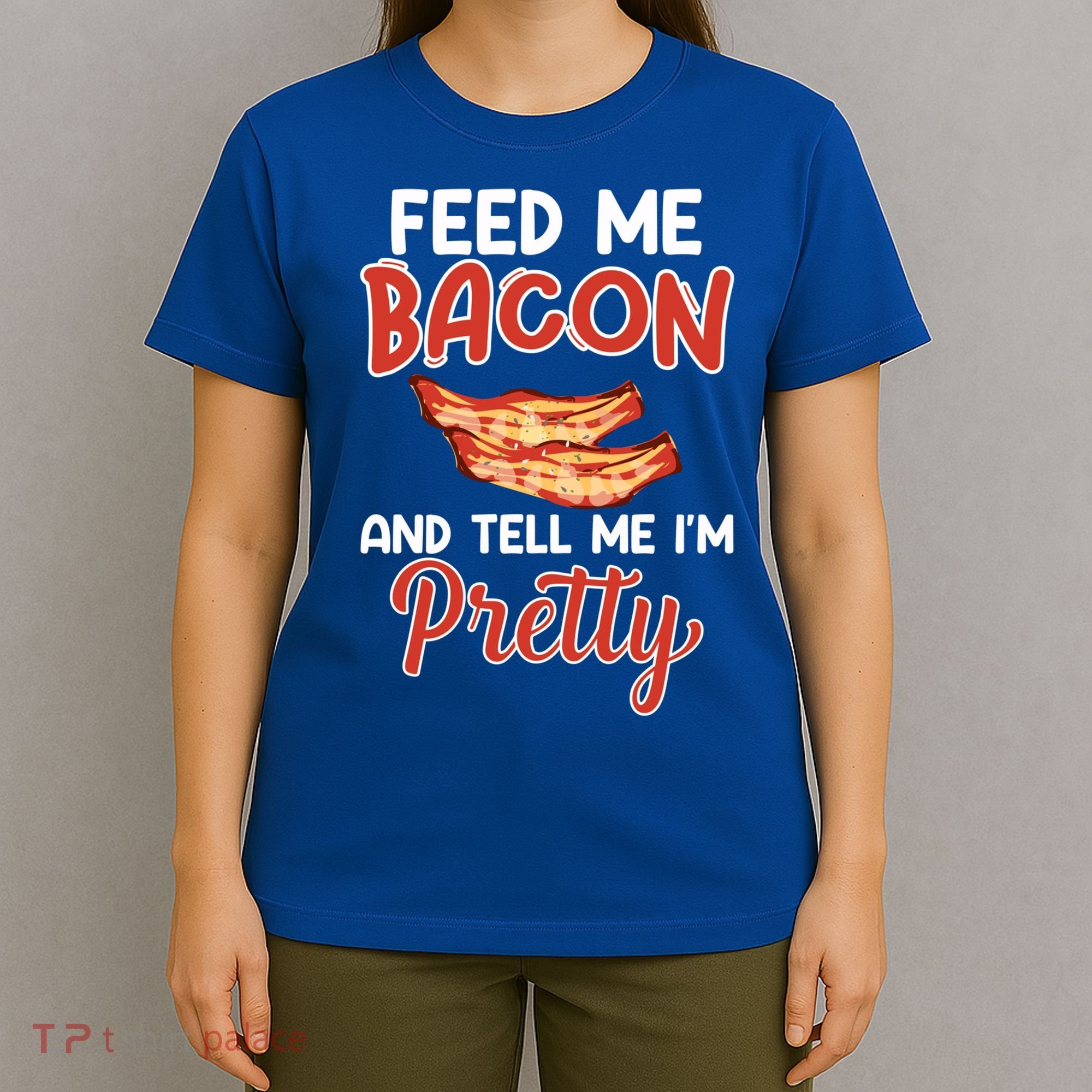 Feed Me Bacon And Tell Me I'm Pretty Cute Gift Pork Pig Bacon Lover Gift T-Shirt
