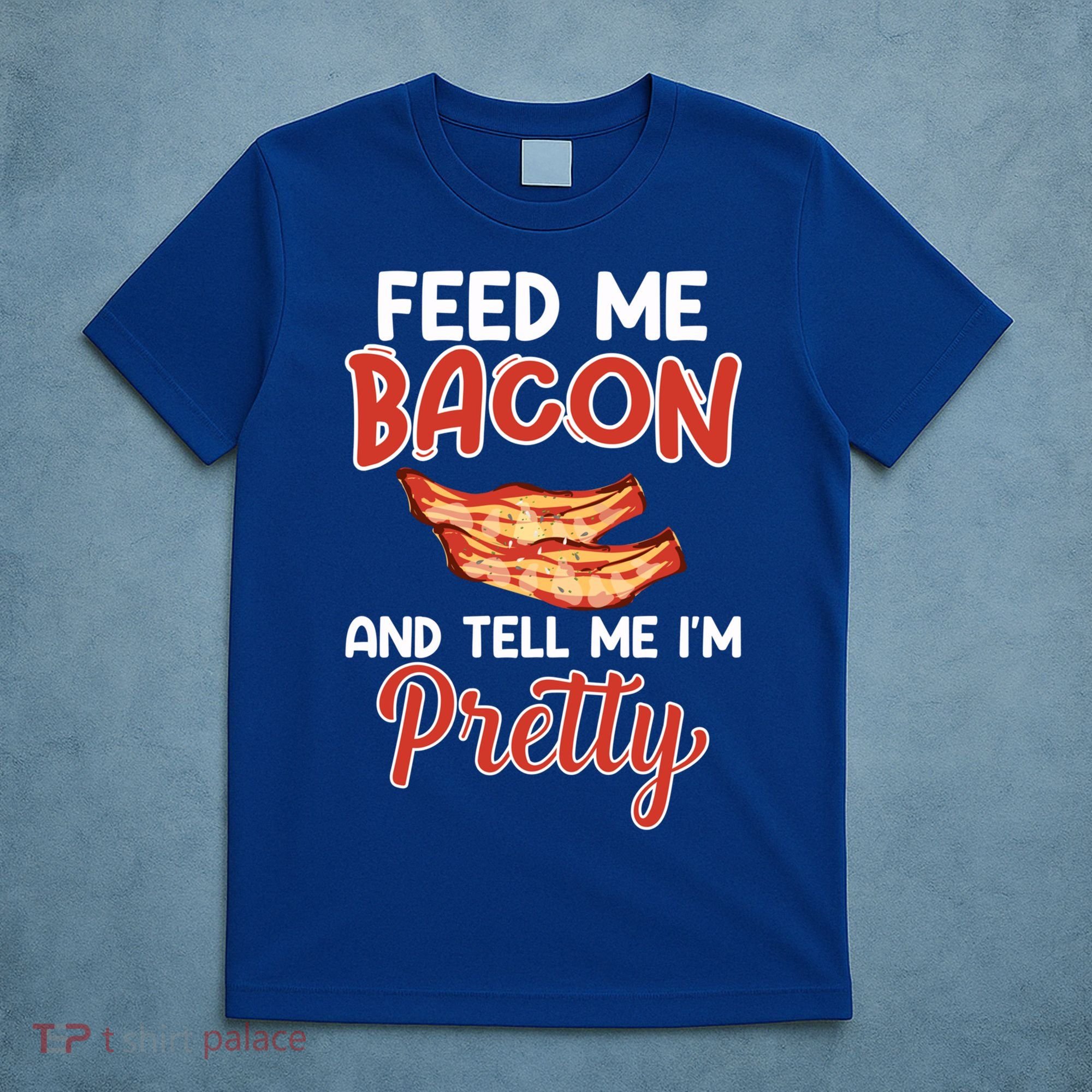 Feed Me Bacon And Tell Me I'm Pretty Cute Gift Pork Pig Bacon Lover Gift T-Shirt