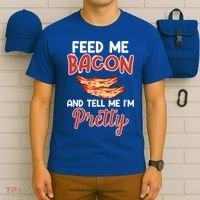 Feed Me Bacon And Tell Me I'm Pretty Cute Gift Pork Pig Bacon Lover Gift T-Shirt thumb 6