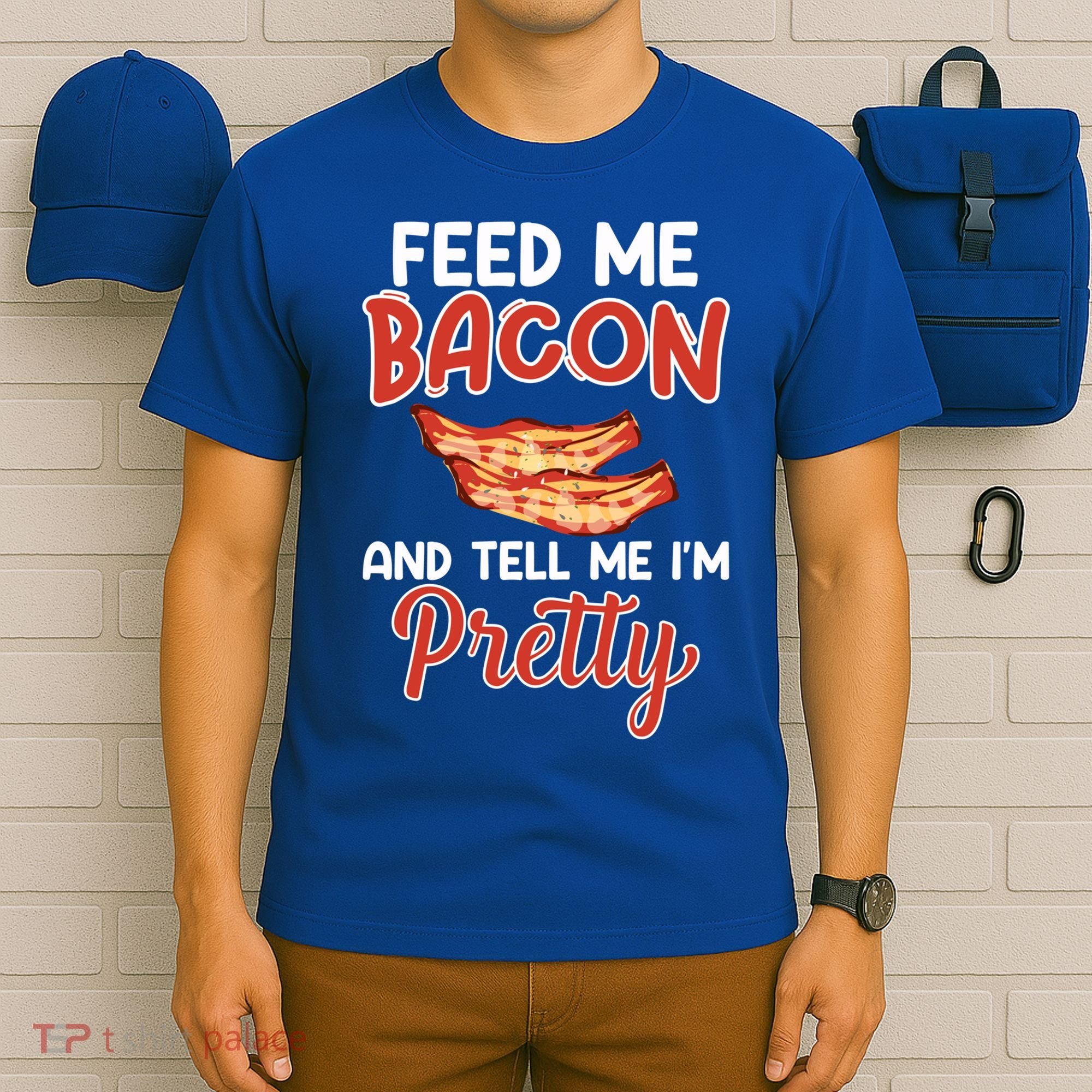 Feed Me Bacon And Tell Me I'm Pretty Cute Gift Pork Pig Bacon Lover Gift T-Shirt