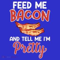 Feed Me Bacon And Tell Me I'm Pretty Cute Gift Pork Pig Bacon Lover Gift T-Shirt thumb 7