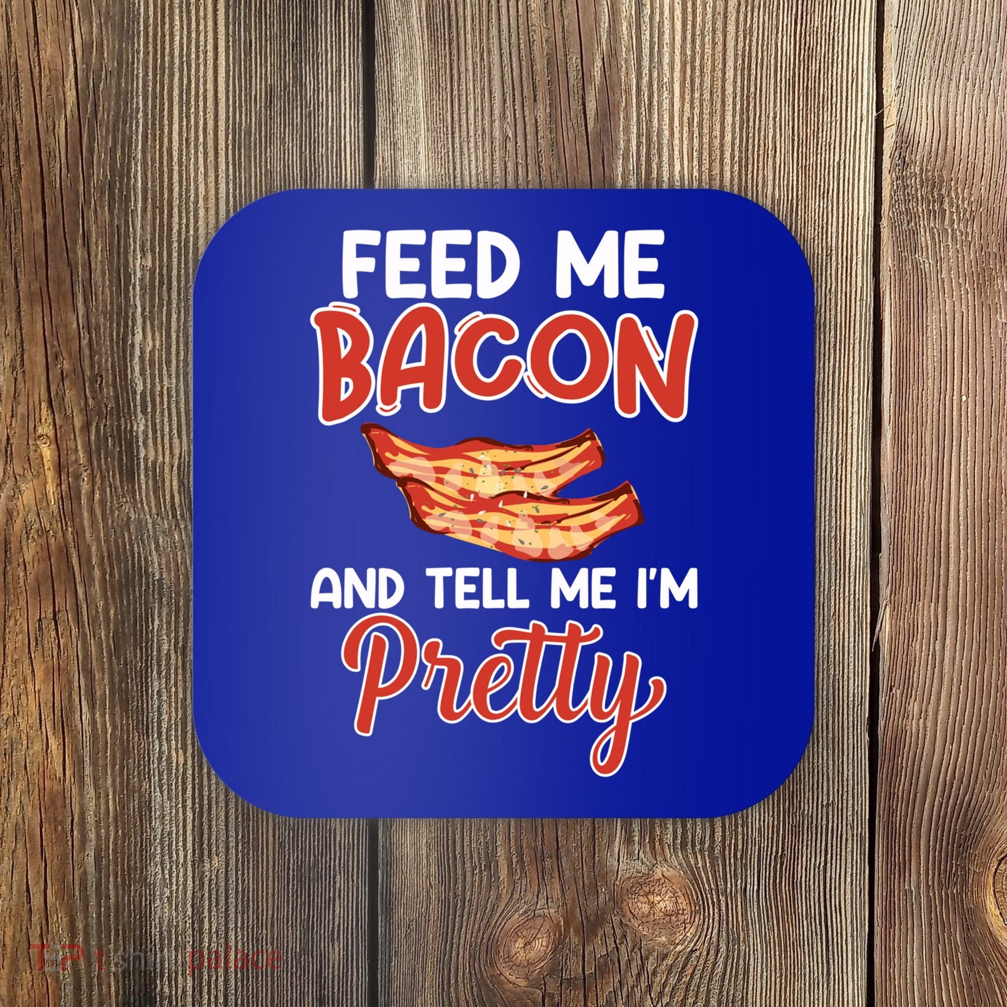 Feed Me Bacon And Tell Me I'm Pretty Cute Gift Pork Pig Bacon Lover Gift Coaster