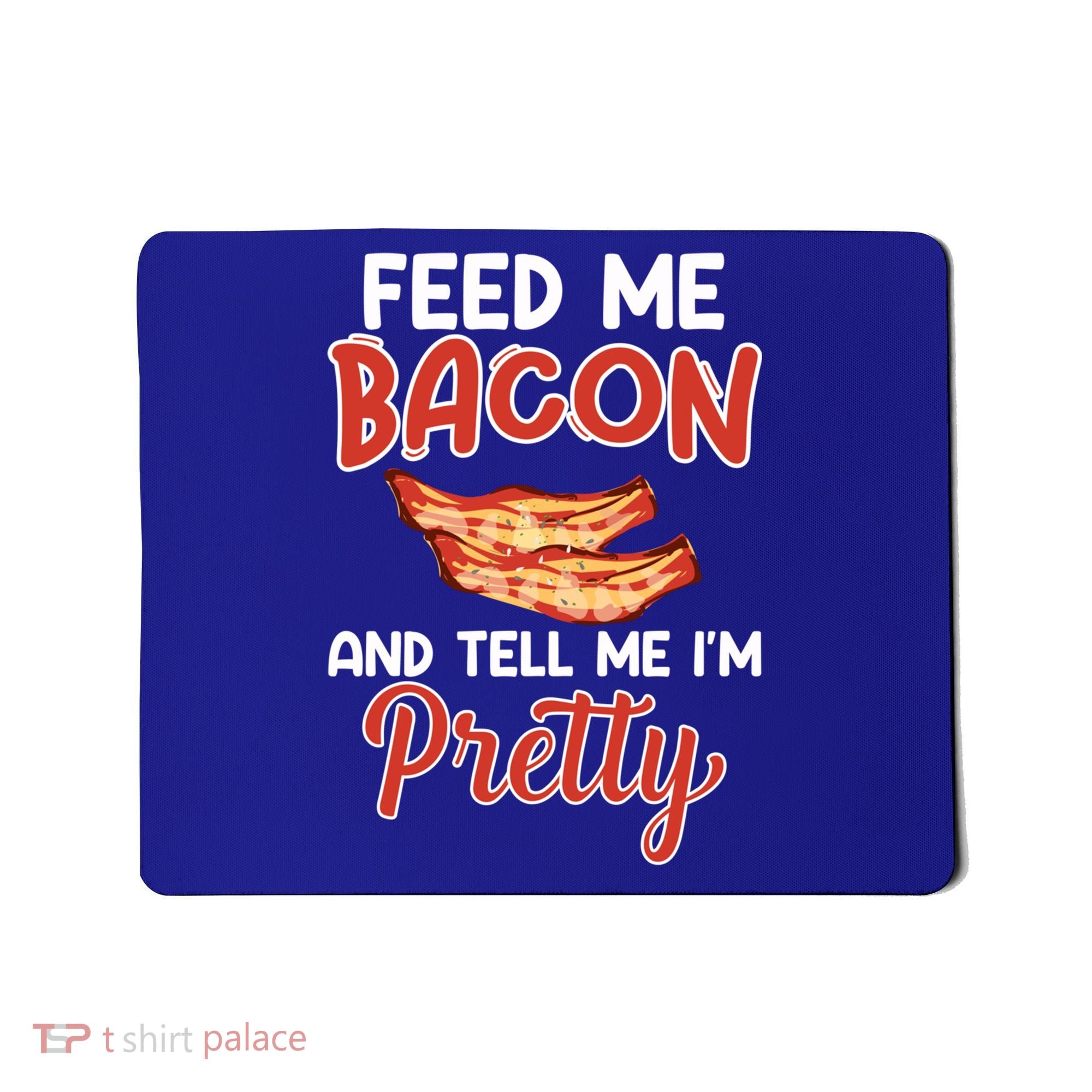 Feed Me Bacon And Tell Me I'm Pretty Cute Gift Pork Pig Bacon Lover Gift Mousepad