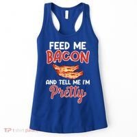 Feed Me Bacon And Tell Me I'm Pretty Cute Gift Pork Pig Bacon Lover Gift Women's Tank Top thumb 0