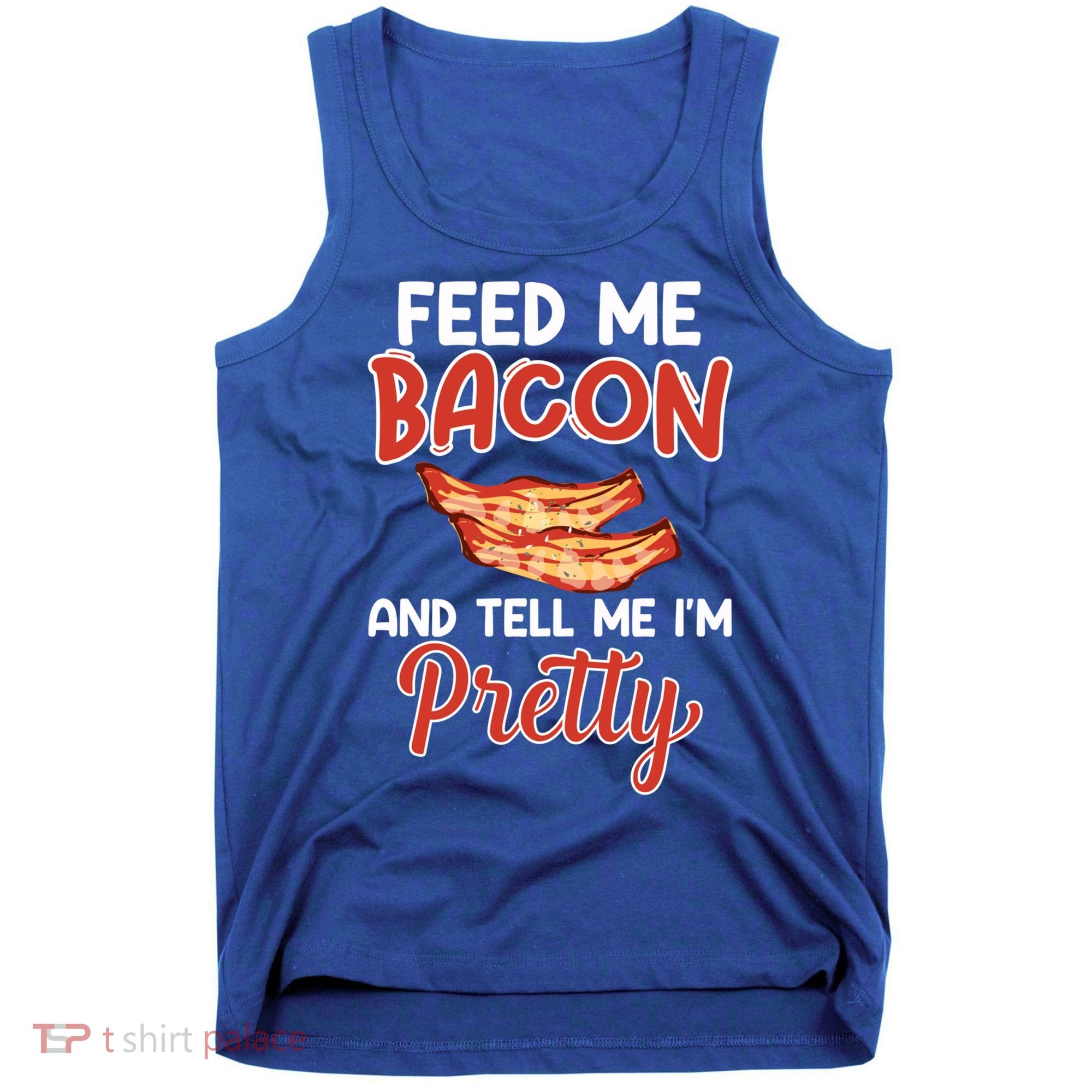 Feed Me Bacon And Tell Me I'm Pretty Cute Gift Pork Pig Bacon Lover Gift Tank Top