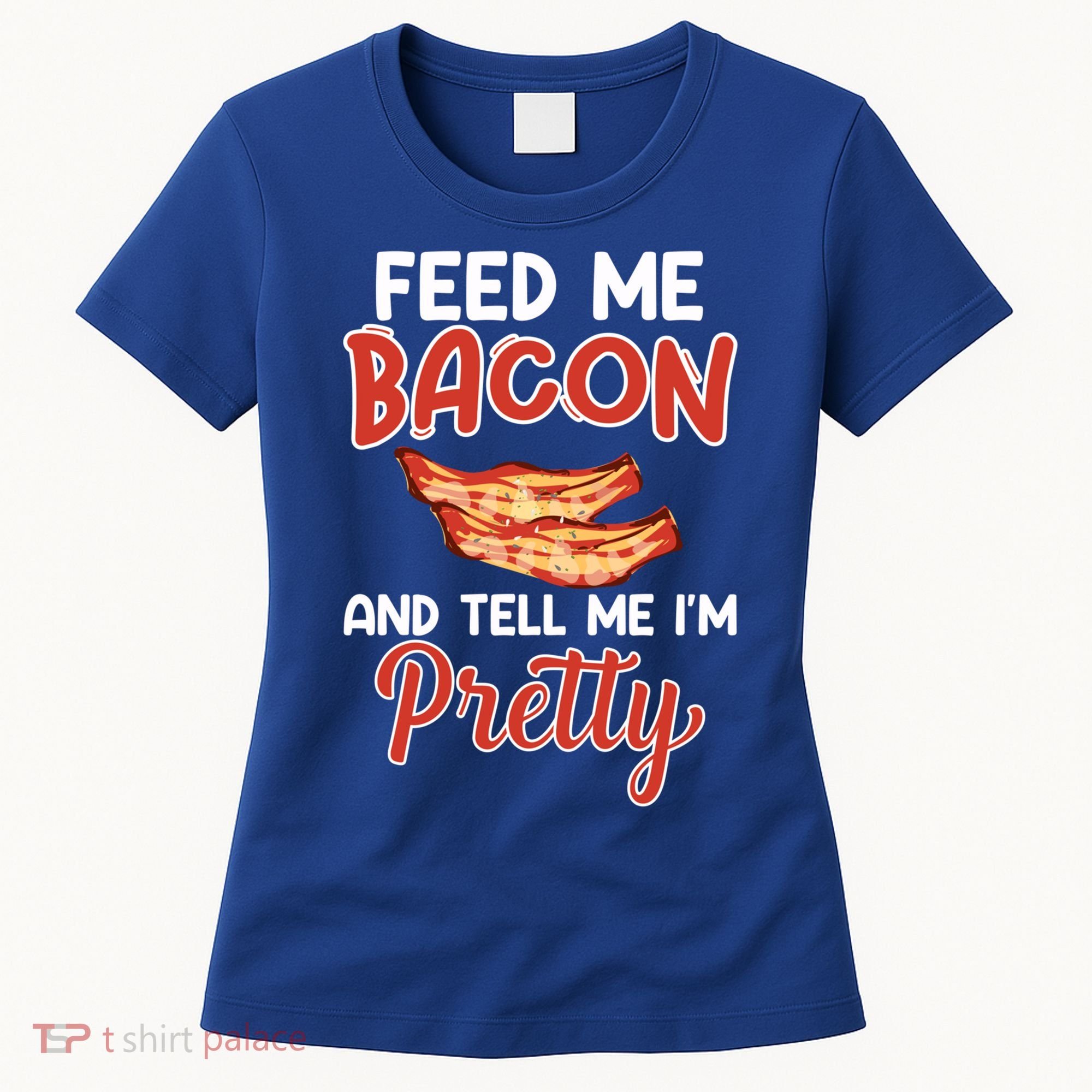 Feed Me Bacon And Tell Me I'm Pretty Cute Gift Pork Pig Bacon Lover Gift Women's T-Shirt