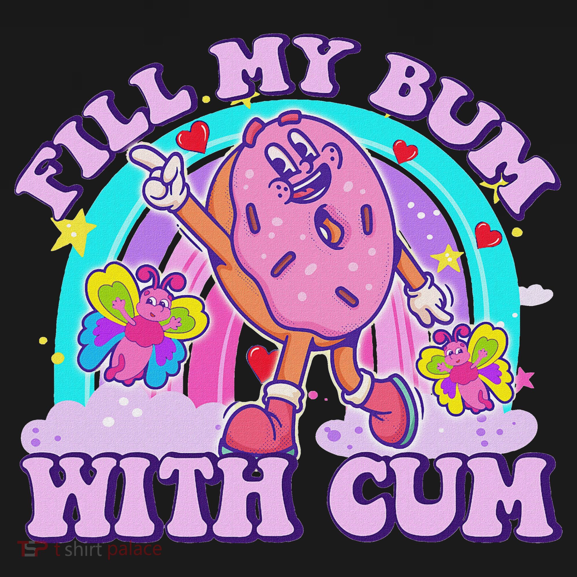 Fill My Bum With Cum Funny Donut Embarrassing Adult Humor T-Shirt