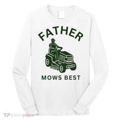 Father Mows Best Family Daddy Dad Long Sleeve Shirt