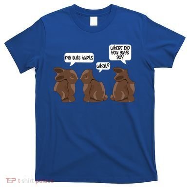 Funny My Butt Hurts Bunny Chocolate Easter Cool Gift T-Shirt