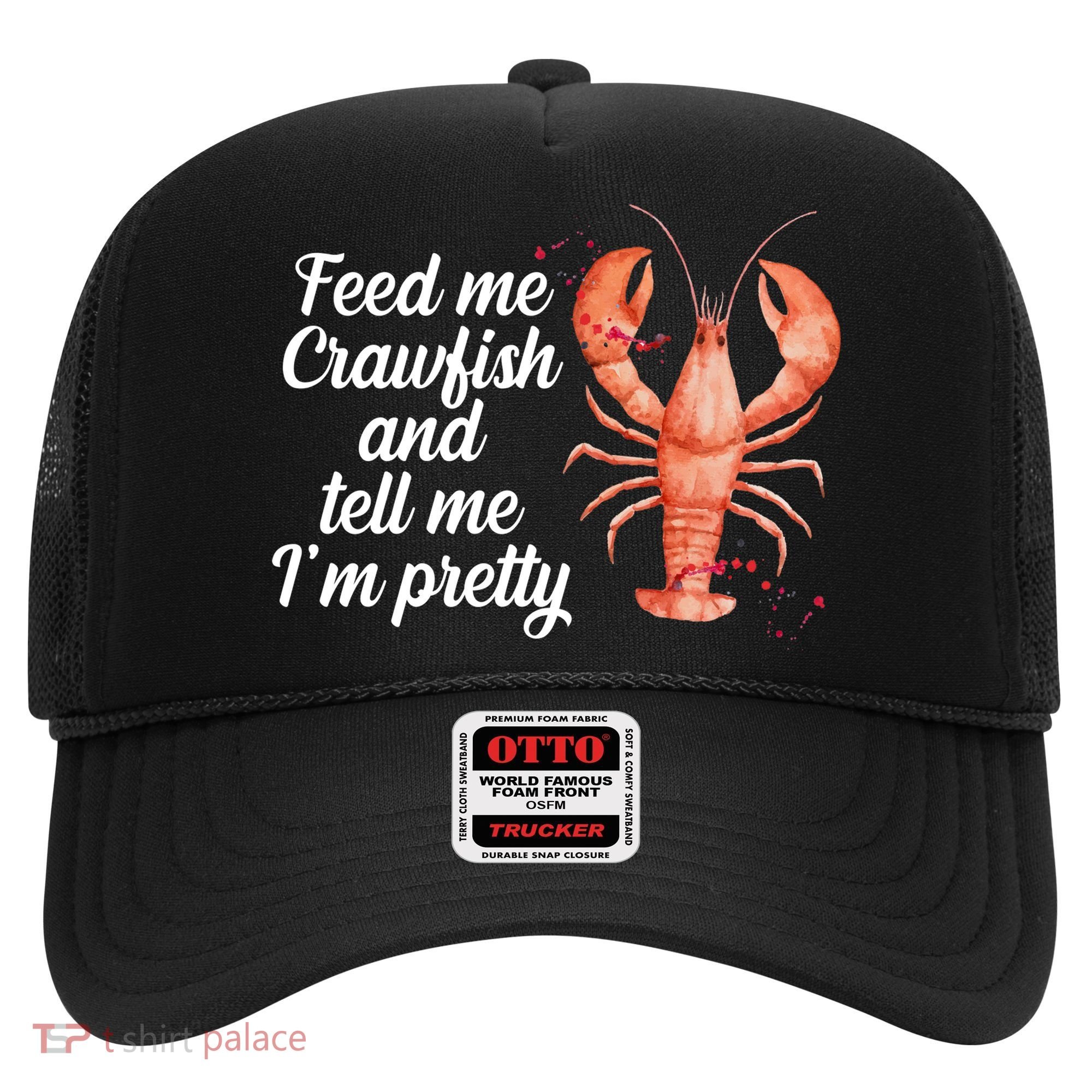 Feed Me Crawfish And Tell Me I'm Pretty Hat
