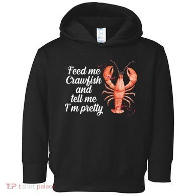 Feed Me Crawfish And Tell Me I'm Pretty Toddler Hoodie
