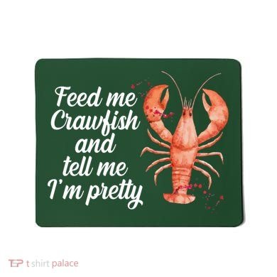Feed Me Crawfish And Tell Me I'm Pretty Mousepad