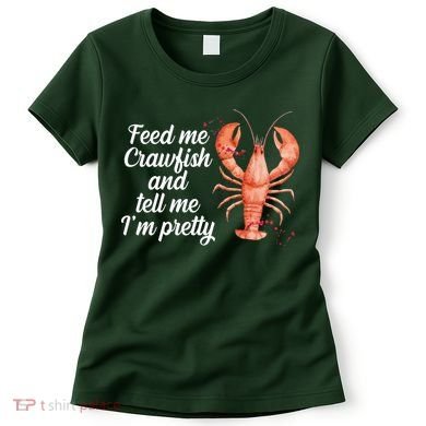 Feed Me Crawfish And Tell Me I'm Pretty Women's T-Shirt