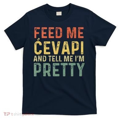 Feed Me Cevapi Funny Balkan Food T-Shirt