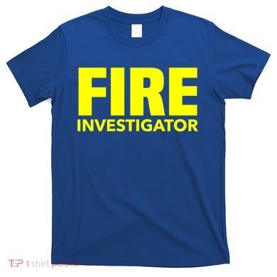 Fire Marshal Commissioner Firefighters Investigators Duty Gift T-Shirt