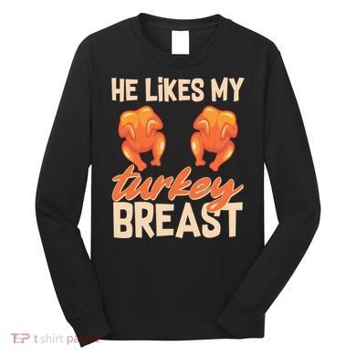 Funny Matching Couples Thanksgiving He Likes My Turkey Breast Long Sleeve Shirt