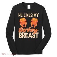 Funny Matching Couples Thanksgiving He Likes My Turkey Breast Long Sleeve Shirt thumb 0