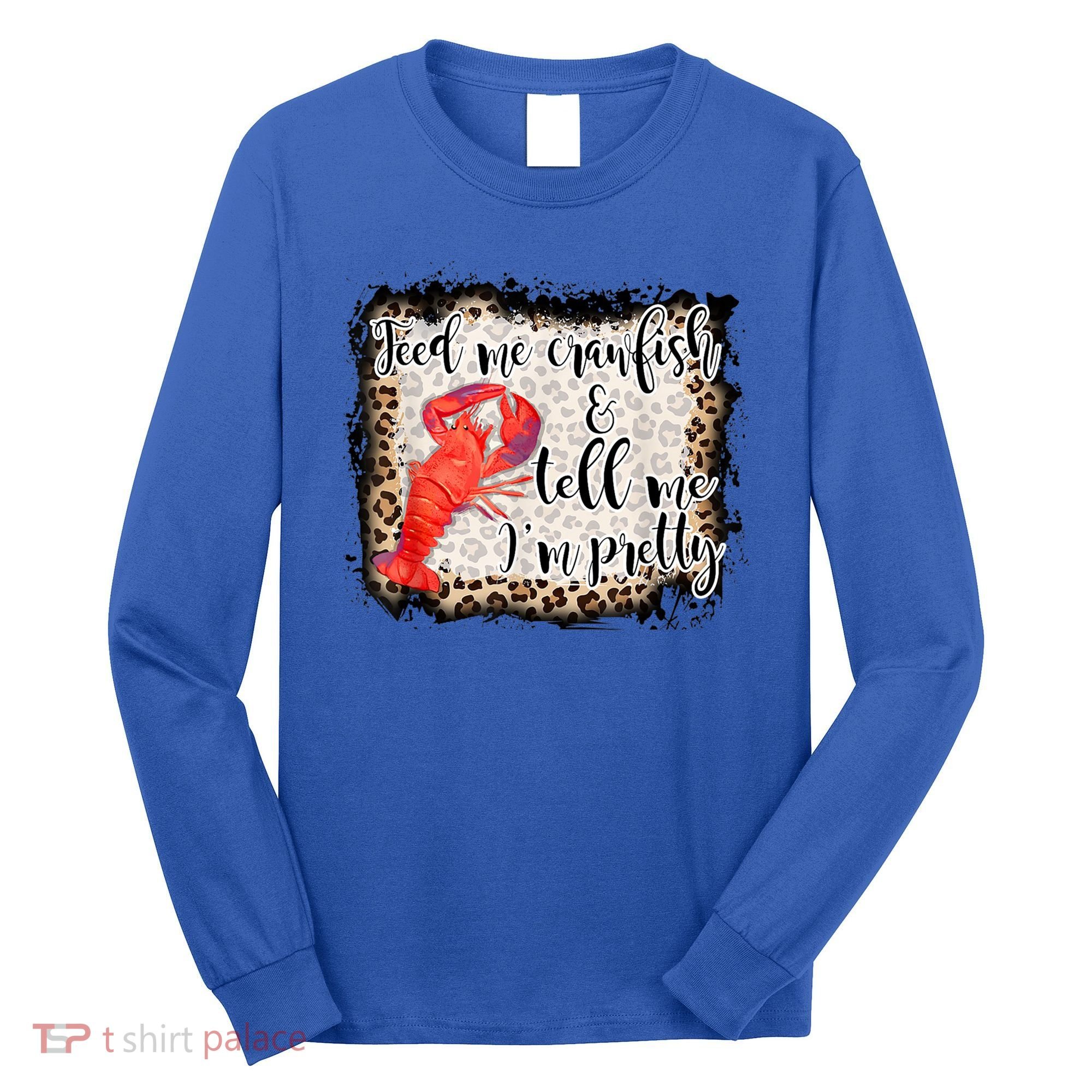 Feed Me Crawfish And Tell Me Im Pretty Crawfish Season Gift Long Sleeve Shirt