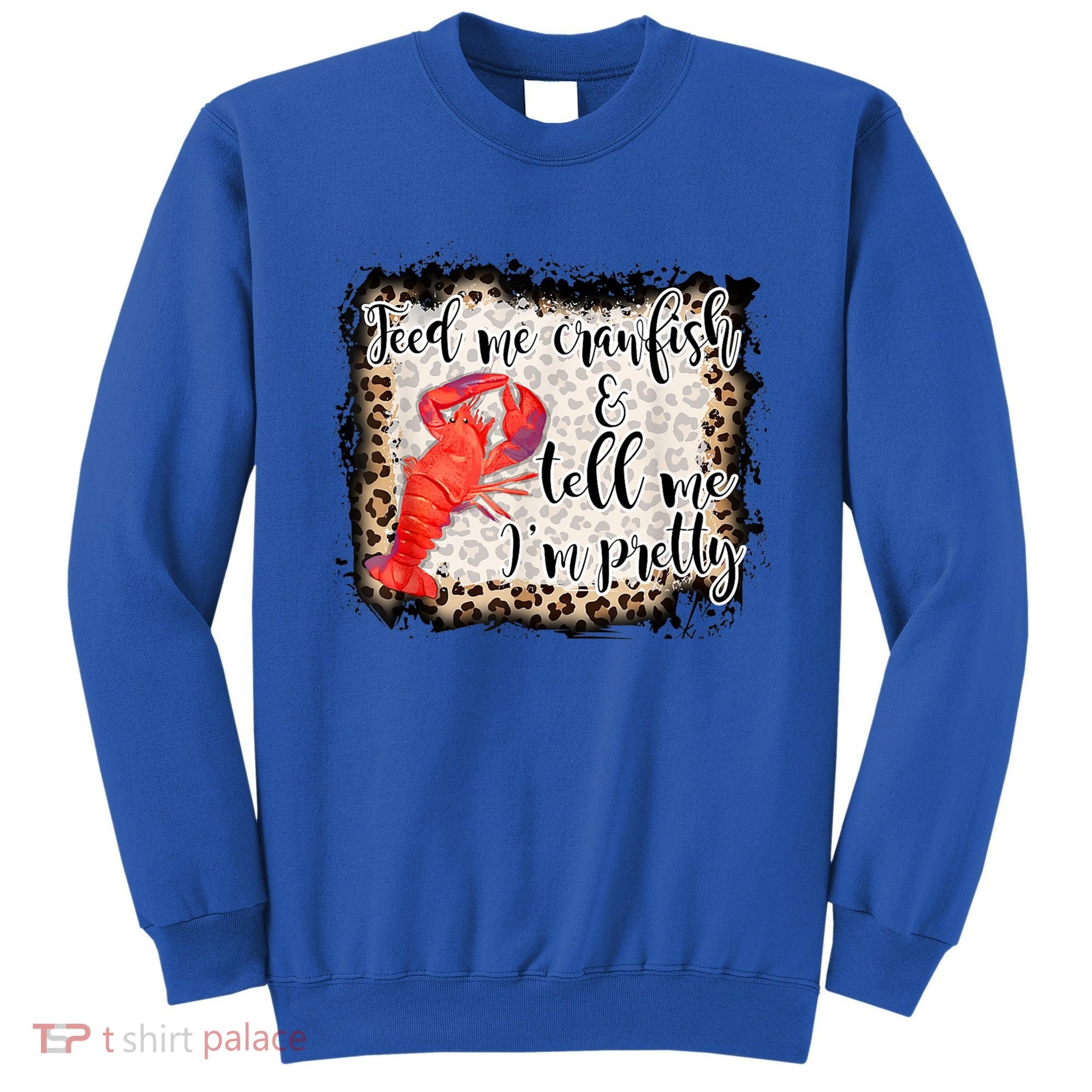 Feed Me Crawfish And Tell Me Im Pretty Crawfish Season Gift Sweatshirt